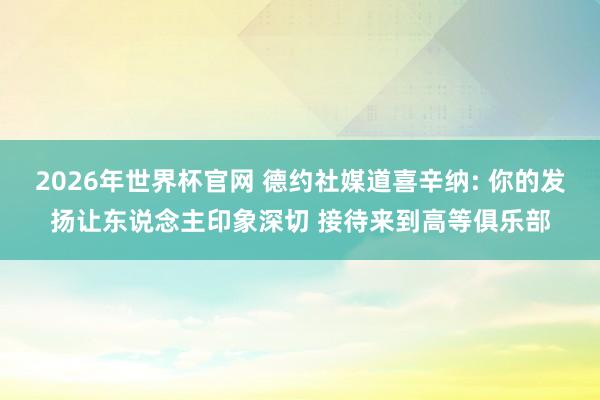 2026年世界杯官网 德约社媒道喜辛纳: 你的发扬让东说念主印象深切 接待来到高等俱乐部
