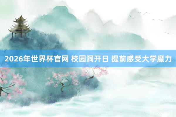 2026年世界杯官网 校园洞开日 提前感受大学魔力